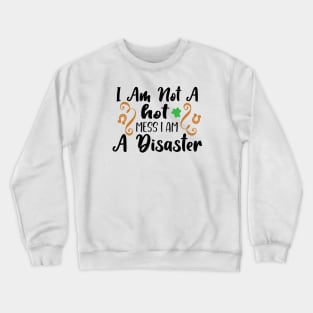 I Am Not A Hot Mess, I Am A Disaster Crewneck Sweatshirt